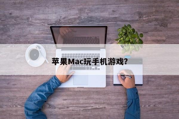 苹果Mac玩手机游戏？